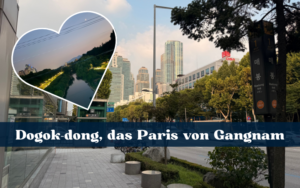 Versteckte Oase in der Stadt: Dogok-dong, das Paris von Gangnam