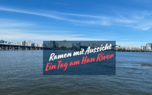 Ramen mit Aussicht – Ein Tag am Han River
